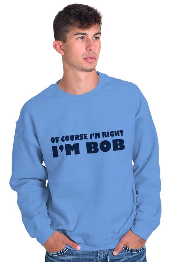 Course Im Right Im Bob Men's Crewneck Sweatshirt Brisco Brands S