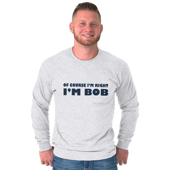 Course Im Right Im Bob Men's Long Sleeve Tee T Shirt Brisco Brands L