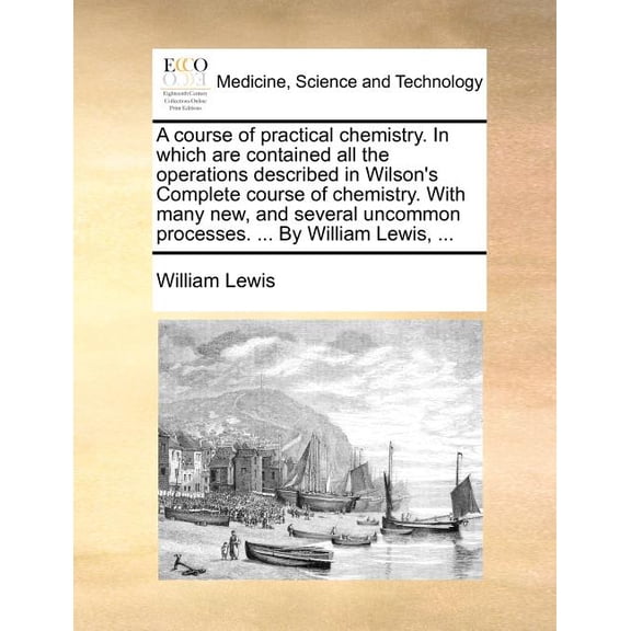 A Course of Practical Chemistry. in Which Are Contained All the Operations Described in Wilson's Complete Course of Chem, (Paperback)