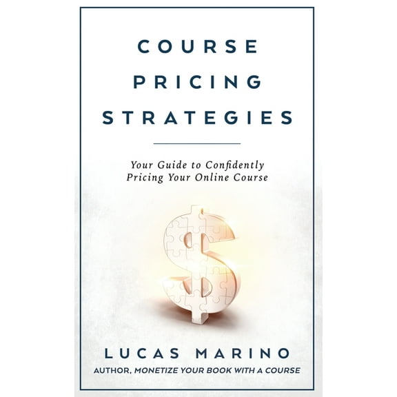 Course Strategies Course Pricing Strategies: Your Guide to Confidently Pricing Your Online Course, (Paperback)