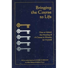 Course in Miracles: Bringing the Course to Life: How to Unlock the Meaning of a Course in Miracles for Yourself (Paperback)
