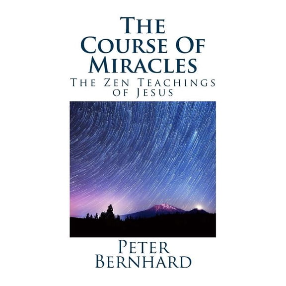 The Course Of Miracles: The Zen Teachings of Jesus (Paperback) by Peter Bernhard