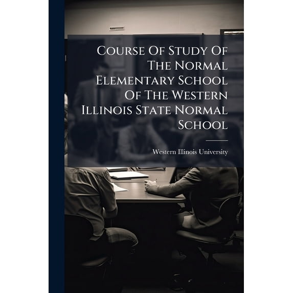 Course Of Study Of The Normal Elementary School Of The Western Illinois State Normal School (Paperback)