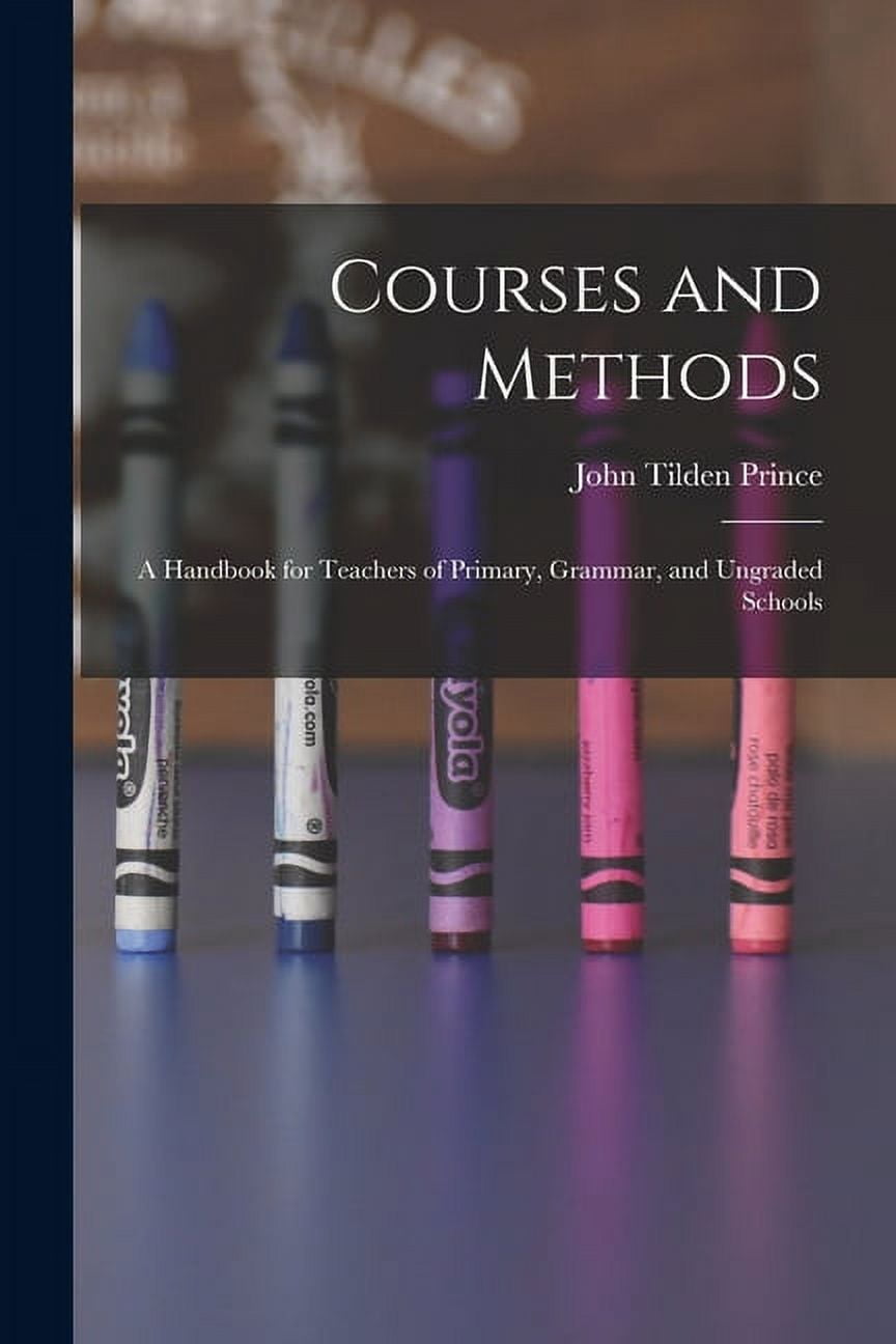 Courses and Methods: A Handbook for Teachers of Primary, Grammar, and Ungraded Schools, (Paperback)