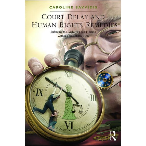 Court Delay and Human Rights Remedies: Enforcing the Right to a Fair Hearing 'Within a Reasonable Time', (Hardcover)