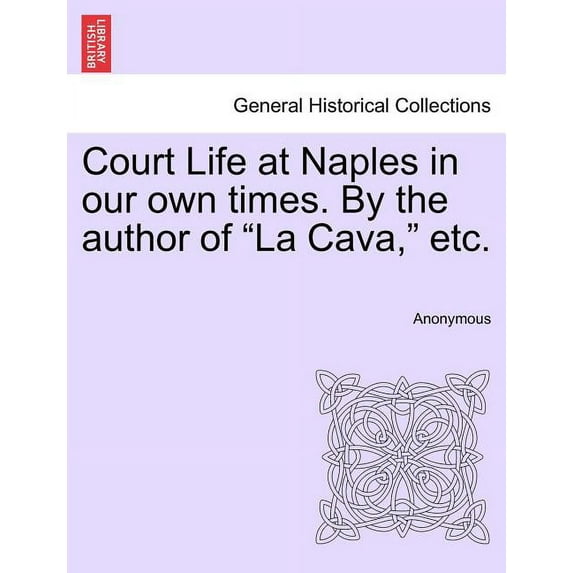 Court Life at Naples in Our Own Times. by the Author of "La Cava," Etc.