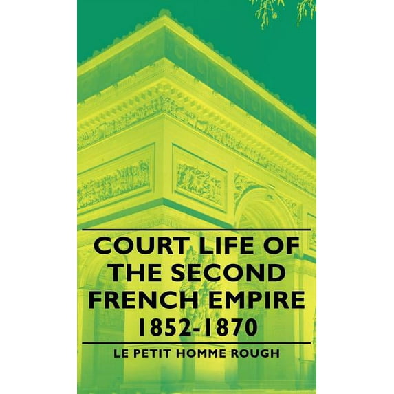 Court Life of the Second French Empire 1852-1870