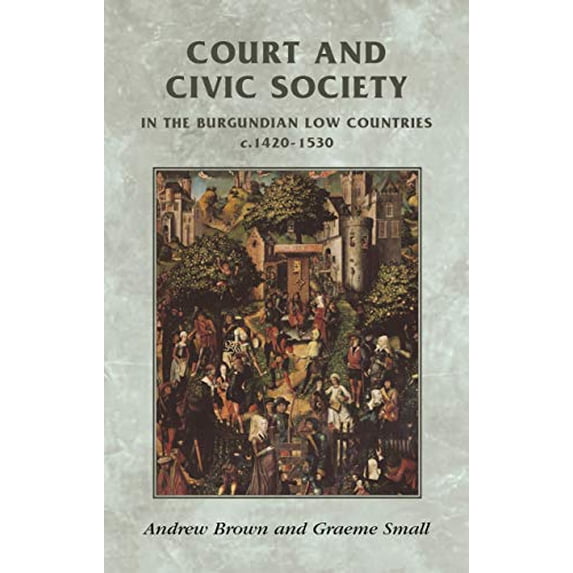 Pre-Owned Court and Civic Society in the Burgundian Low Countries C.1420-1530