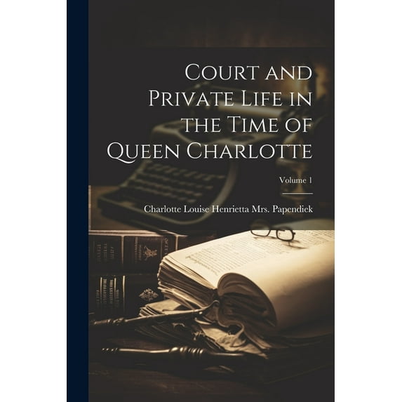 Court and Private Life in the Time of Queen Charlotte; Volume 1 (Paperback)