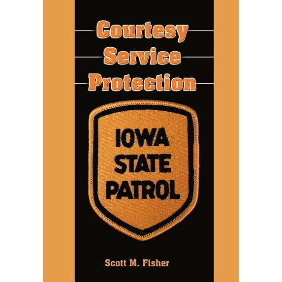Courtesy-Service-Protection: The Iowa State Patrol (Hardcover) by Scott M Fisher