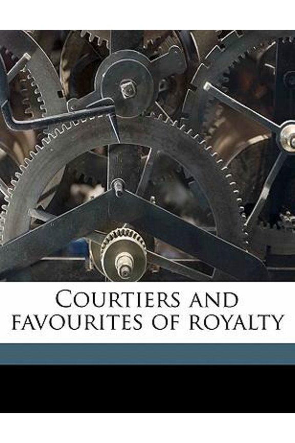 Courtiers and Favourites of Royalty Volume 4 Paperback