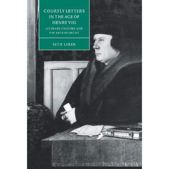 Pre-Owned Courtly Letters in the Age of Henry VIII : Literary Culture and the Arts of Deceit (Hardcover) 9780521590013