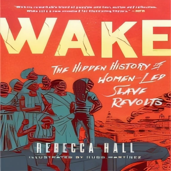 Wake: The Hidden HisTory of Women-led Slave Revolts by Rebecca Hall