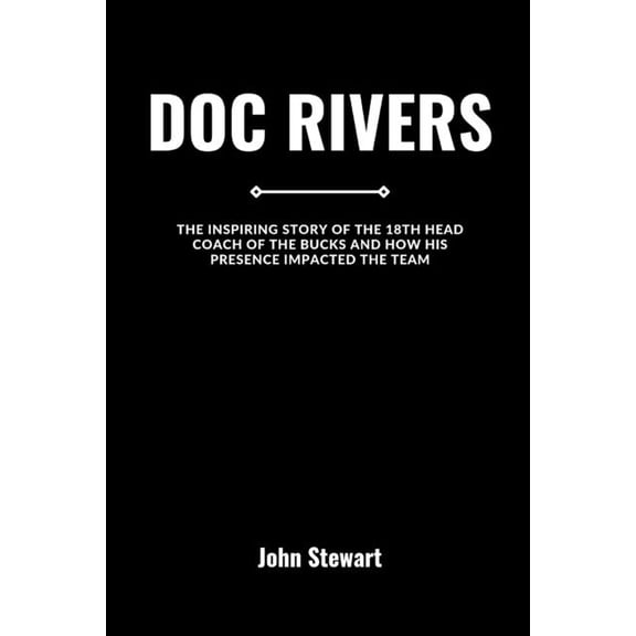 Courtside Chronicles: Biographies of NBA Team Coaches (Past & Present): Doc Rivers: The Inspiring Story Of The 18th Head Coach Of The Bucks And How His Presence Impacted The Team (Paperback)