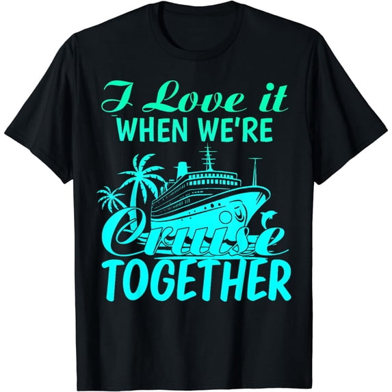 Cousin Cruise Trip I Love It When We_re Cruising Together T-Shirt