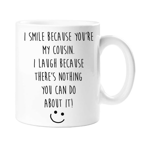 Cousin Mug I Smile Because You Are My Cousin And I Laugh Because There Is Nothing You Can Do About It Mug