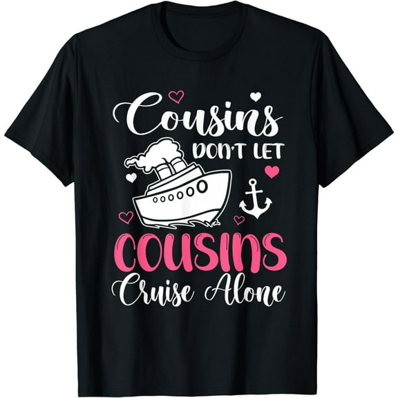 Cousins Don't Let Cousins Cruise Alone - Girls Trip T-Shirt