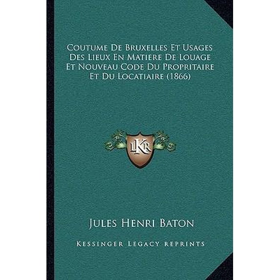 Coutume de Bruxelles Et Usages Des Lieux En Matiere de Louage Et Nouveau Code Du Propritaire Et Du Locatiaire (1866) Paperback