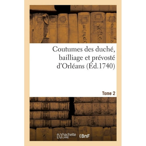 Coutumes Des Duché, Bailliage Et Prévosté d'Orléans. Tome 2 (Paperback)