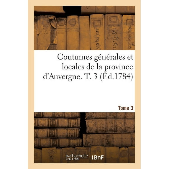 Coutumes Générales Et Locales de la Province d'Auvergne. Tome 3 (Paperback)