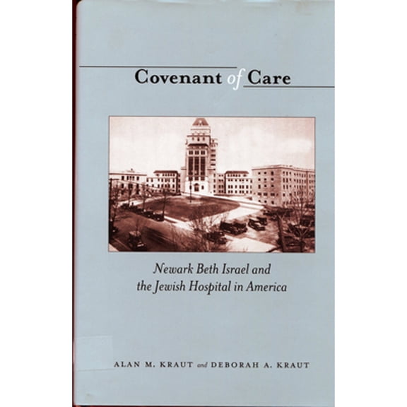 Pre-Owned Covenant of Care: Newark Beth Israel and the Jewish Hospital in America (Hardcover 9780813539102) by Professor Alan M Kraut, Deborah Kraut