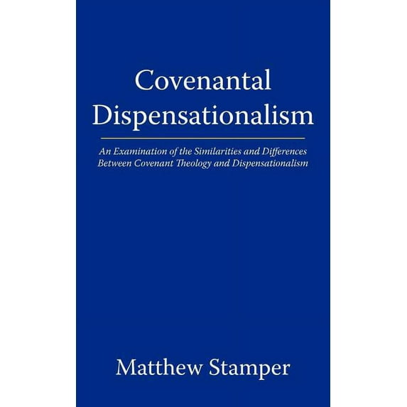 Covenantal Dispensationalism : An Examination of the Similarities and Differences Between Covenant Theology and Dispensationalism