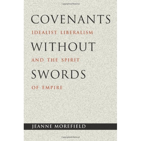 Pre-Owned Covenants Without Swords: Idealist Liberalism and the Spirit of Empire (Hardcover) by Jeanne Morefield