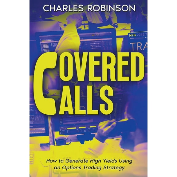 Covered Calls: How to Generate High Yields Using an Options Trading Strategy, (Paperback)