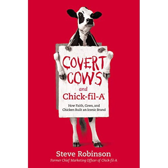 Pre-Owned Covert Cows and Chick-Fil-A: How Faith, Cows, and Chicken Built an Iconic Brand (Hardcover) 1400213169 9781400213160