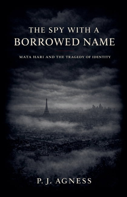 Covert Legends The Spy With a Borrowed Name: Mata Hari and the Tragedy of Identity, Book 2, (Paperback)