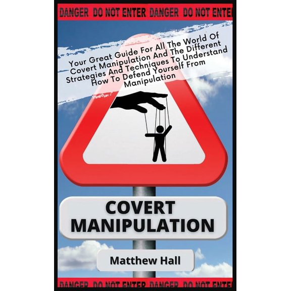 Covert Manipulation: Your Great Guide For The World of Covert Manipulation And The Different Strategies And Techniques T, (Hardcover)