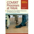 thumbnail image 1 of Pre-Owned Covert Processes at Work: Managing the Five Hidden Dimensions of Organizational Change (Paperback) 1576754154 9781576754153, 1 of 1