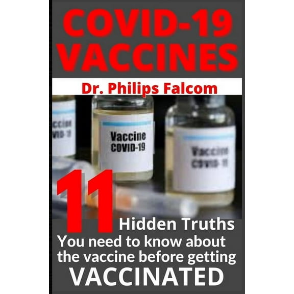 Covid-19 Vaccines 11 Hidden Truths You Need to Know about the Vaccine Before Getting Vaccinated - Dr. Philips Falcom