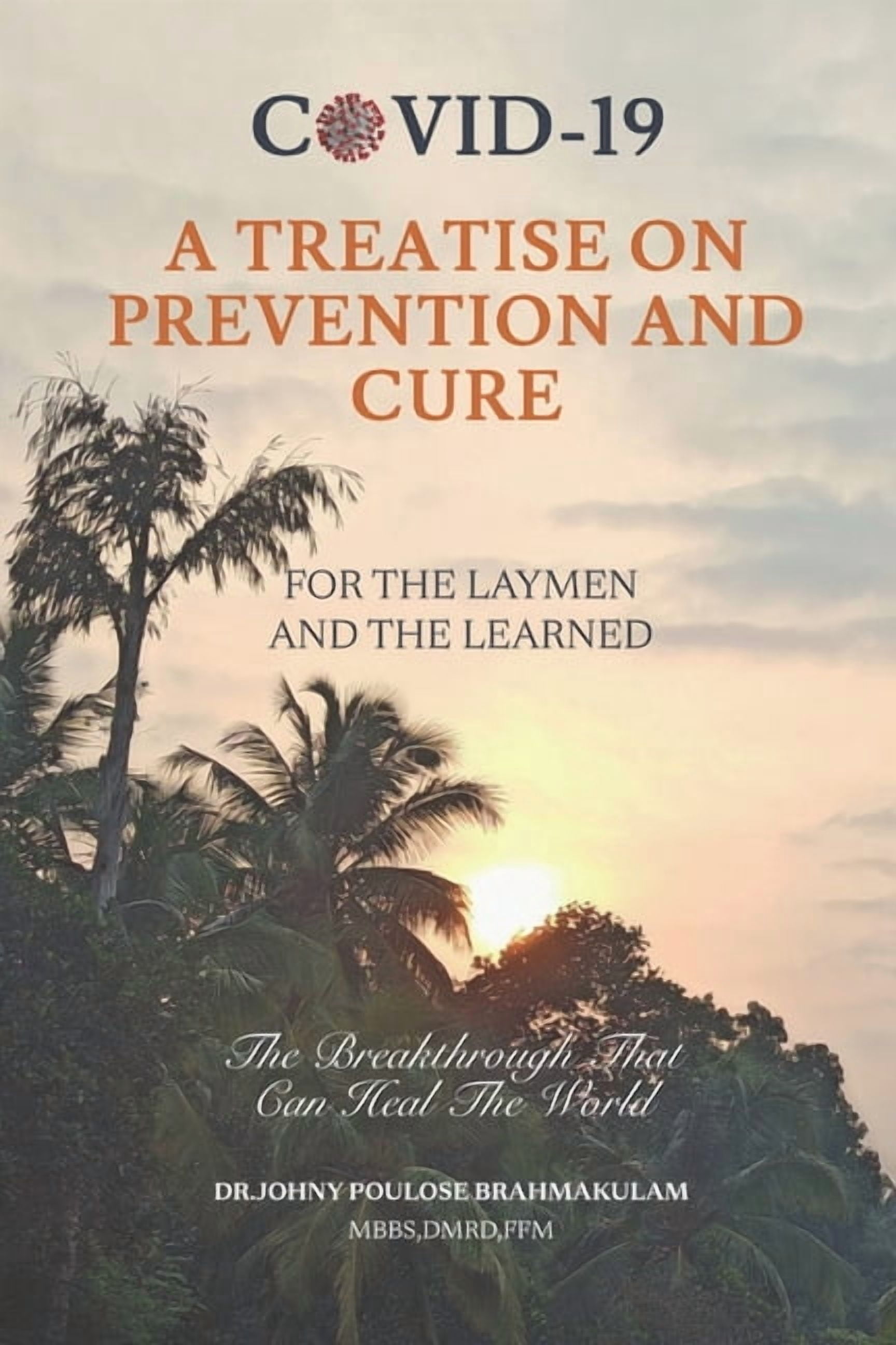 Covid-19a Treatise on Prevention and Curefor the Laymen and the Learned: The Breakthrough That Can Heal the World, (Paperback)