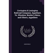 Covington & Lexington Railroad Company, Appellant, Vs. Winslow, Bowlers Heirs, and Others, Appellees Paperback
