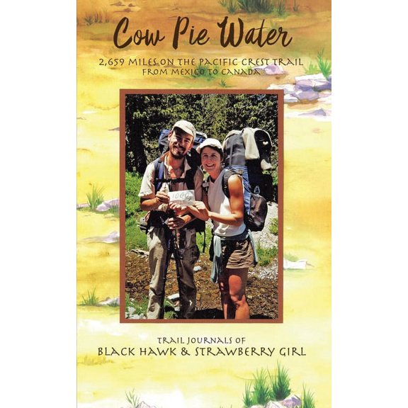 Cow Pie Water: 2,659 Miles on the Pacific Crest Trail from Mexico to Canada, (Paperback)