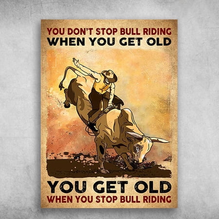 Cowboy Bull Riding - You Don't Stop Bullring When You Get Old, You Get Old When You Stop Bull Riding 11 x 17 Inch Poster