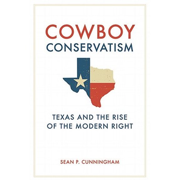 Pre-Owned Cowboy Conservatism: Texas and the Rise of the Modern Right (Hardcover) 0813125766 9780813125763
