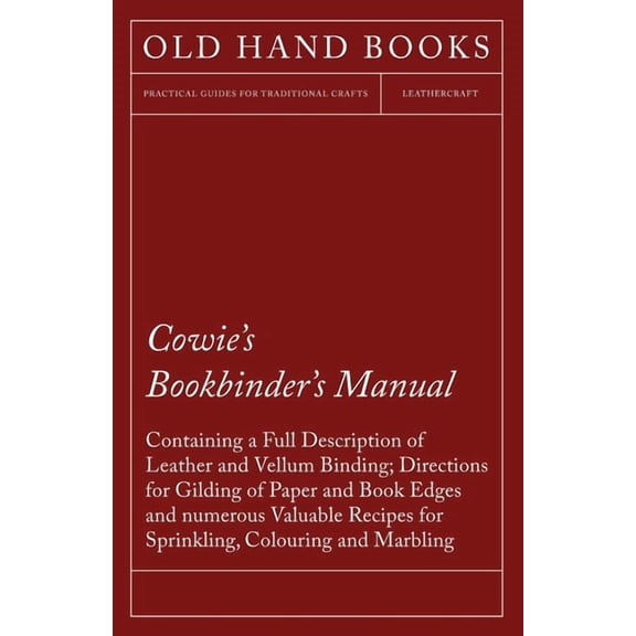 Cowie's Bookbinder's Manual - Containing a Full Description of Leather and Vellum Binding; Directions for Gilding of Pap, (Paperback)