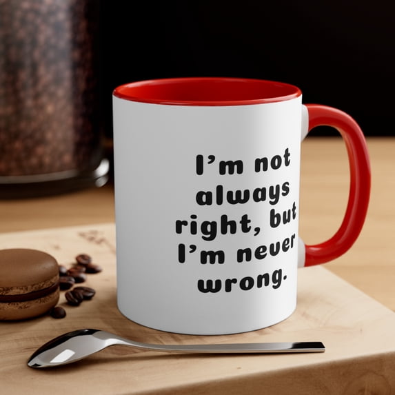 Coworker Gifts Two-Tone 11oz Mug I'm not always right, but I'm never wrong.