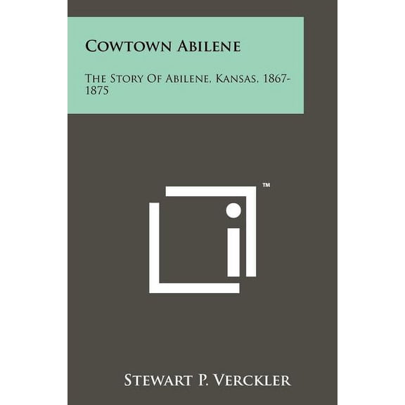 Cowtown Abilene: The Story Of Abilene, Kansas, 1867-1875 (Paperback)
