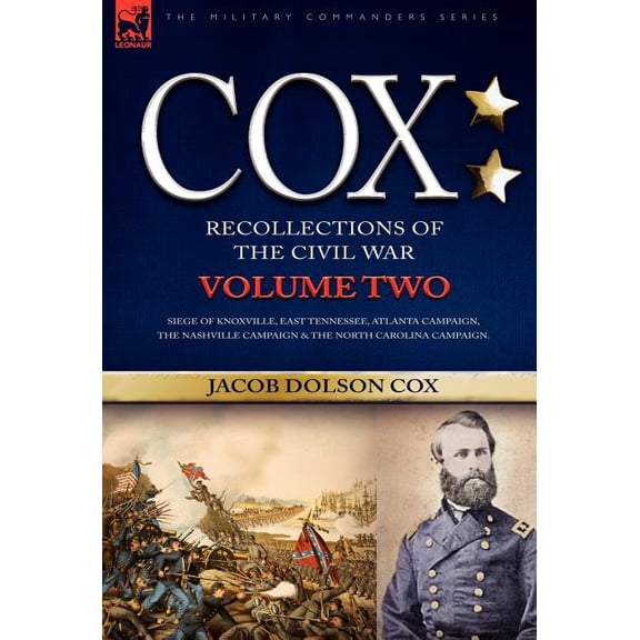Cox: Personal Recollections of the Civil War-siege of Knoxville, East Tennessee, Atlanta Campaign, the Nashville Campaign & the North Carolina Campaign