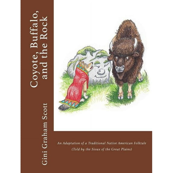Coyote, Buffalo, and the Rock: An Adaptation of a Traditional Native American Folktale (Told by the Sioux of the Great P, (Hardcover)