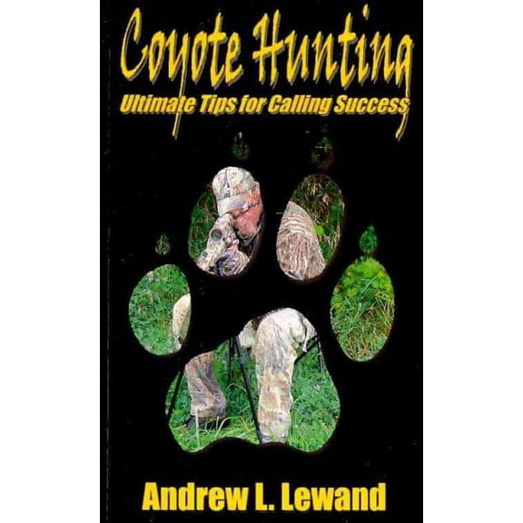 Coyote Hunting: The Ultimate Book of Predator Hunting tips (Paperback) by Andrew L Lewand