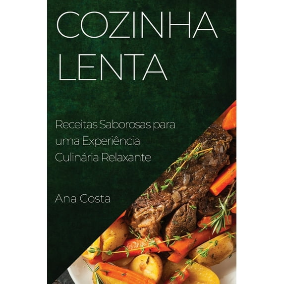 Cozinha Lenta: Receitas Saborosas para uma Experiência Culinária Relaxante, (Paperback)