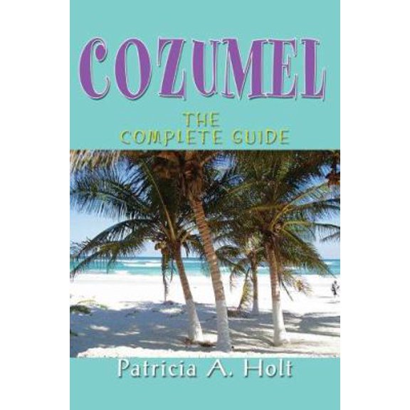 Pre-Owned Cozumel: The Complete Guide (Paperback) 0595369952 9780595369959