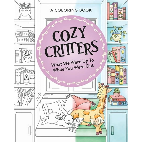 Cozy Critters Coloring Book: What We Were Up to While You Were Out, (Paperback)