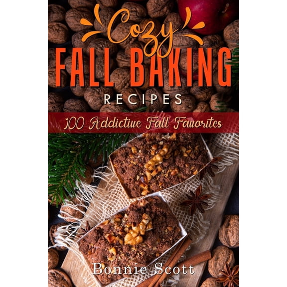 Cozy Fall Baking Recipes: 100 Addictive Fall Favorites, (Paperback)