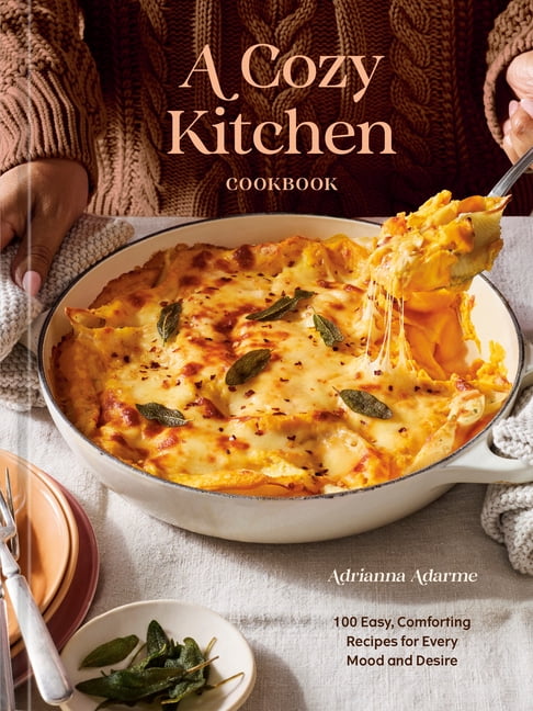 A Cozy Kitchen Cookbook: 100 Easy, Comforting Recipes for Every Mood and Desire, (Hardcover)