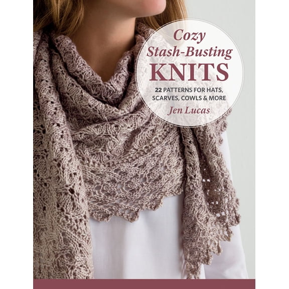 Cozy Stash-Busting Knits: 22 Patterns for Hats, Scarves, Cowls and More (Paperback) by Jen Lucas